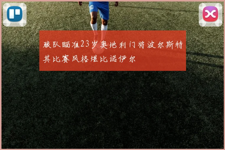 狼队瞄准23岁奥地利门将波尔斯特其比赛风格堪比诺伊尔
