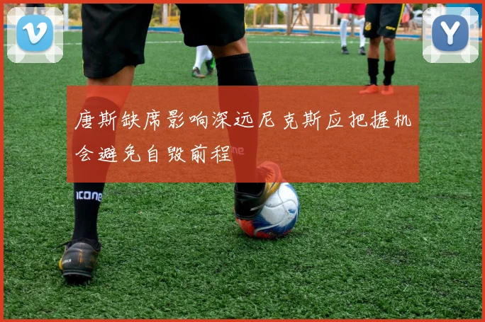 唐斯缺席影响深远尼克斯应把握机会避免自毁前程